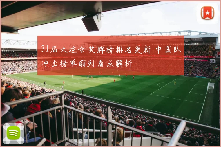31届大运会奖牌榜排名更新 中国队冲击榜单前列看点解析