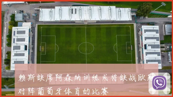 赖斯缺席阿森纳训练或将缺战欧冠对阵葡萄牙体育的比赛